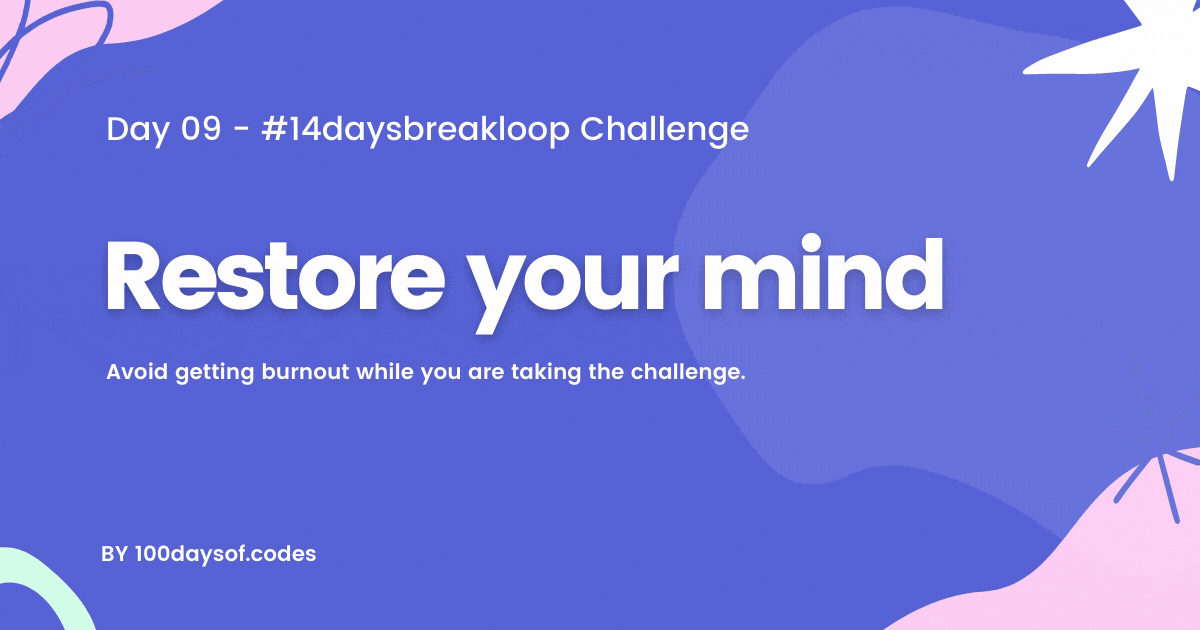 Restore your mind often and avoid getting yourself burnout